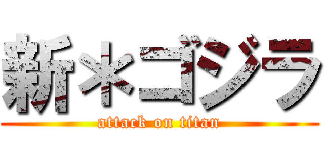 新＊ゴジラ (attack on titan)