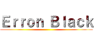 Ｅｒｒｏｎ Ｂｌａｃｋ ()
