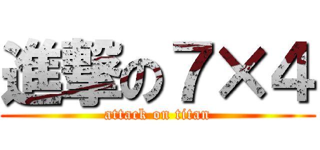 進撃の７×４ (attack on titan)