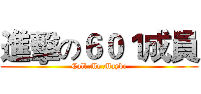 進擊の６０１成員 (Call Me Maybe)