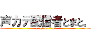 声カテ配信者とまと。 (attack on titan)