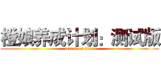 橙娘养成计划：测试版 (attack on titan)