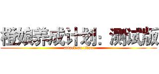 橙娘养成计划：测试版 (attack on titan)