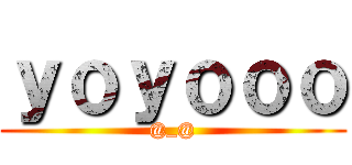 ｙｏｙｏｏｏ (@_@)