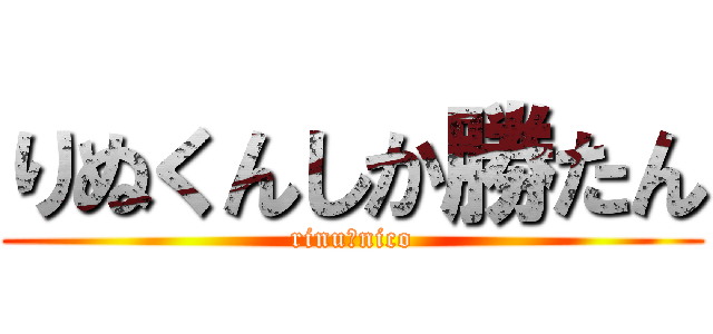 りぬくんしか勝たん (rinu＿nico)