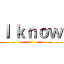 Ｉ ｋｎｏｗ ()