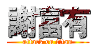 謝富有 (attack on titan)