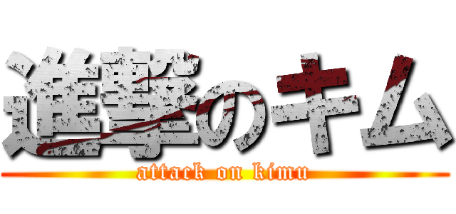 進撃のキム (attack on kimu)
