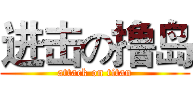 进击の撸岛 (attack on titan)