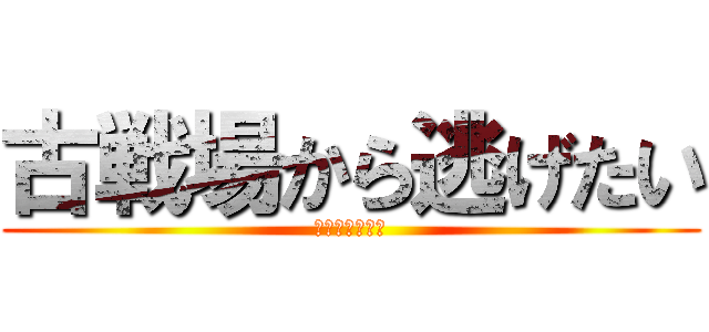 古戦場から逃げたい (終わらない周回)