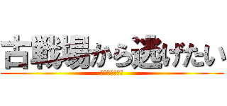 古戦場から逃げたい (終わらない周回)