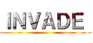 ＩＮＶＡＤＥ  ()