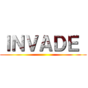 ＩＮＶＡＤＥ  ()