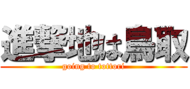 進撃地は鳥取 (going to tottori)