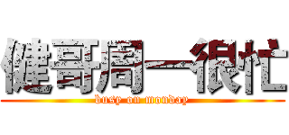 健哥周一很忙 (busy on monday)