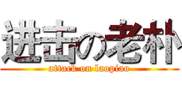 进击の老朴 (attack on laopiao)