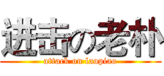 进击の老朴 (attack on laopiao)