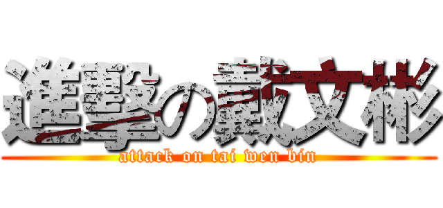 進擊の戴文彬 (attack on tai wen bin)