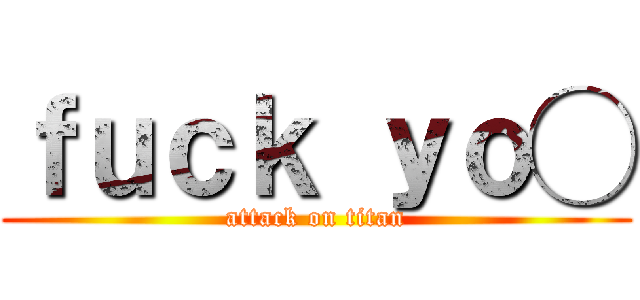 ｆｕｃｋ ｙｏ◯ (attack on titan)
