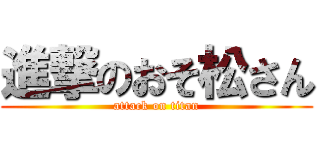 進撃のおそ松さん (attack on titan)