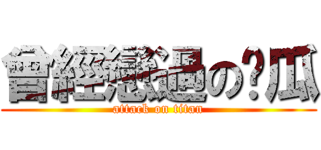 曾經戀過の傻瓜 (attack on titan)
