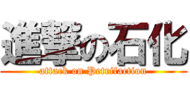進撃の石化 (attack on Petrifaction)