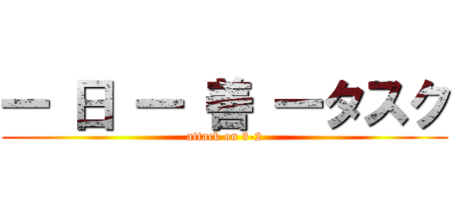 一 日 一 善 一タスク (attack on 3-2)