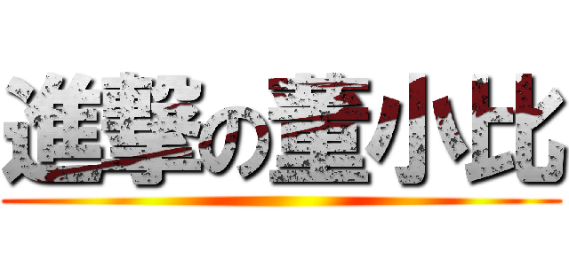 進撃の董小比 ()