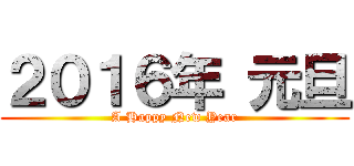 ２０１６年 元旦 (A Happy New Year)
