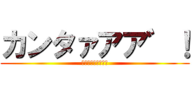 カンタァアア゛！ (おばあちゃんの叫び)