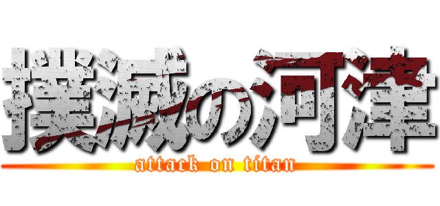 撲滅の河津 (attack on titan)