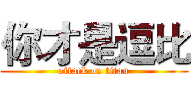 你才是逗比 (attack on titan)