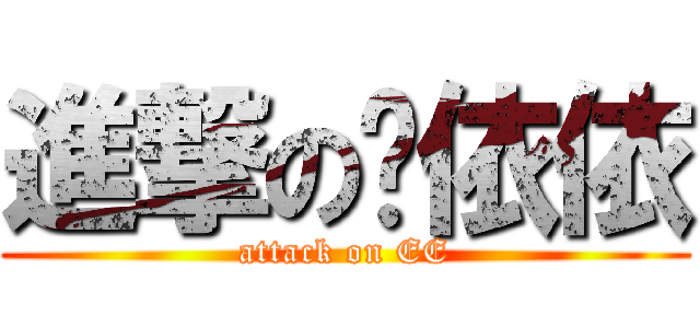 進撃の吳依依 (attack on EE)