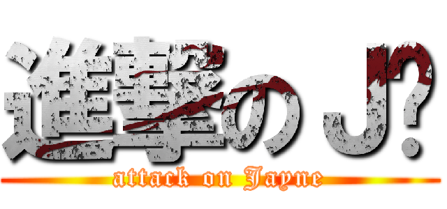 進撃のＪ酱 (attack on Jayne)