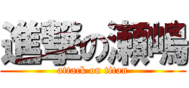 進撃の瀬嶋 (attack on titan)