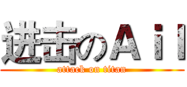 进击のＡｉｌ (attack on titan)