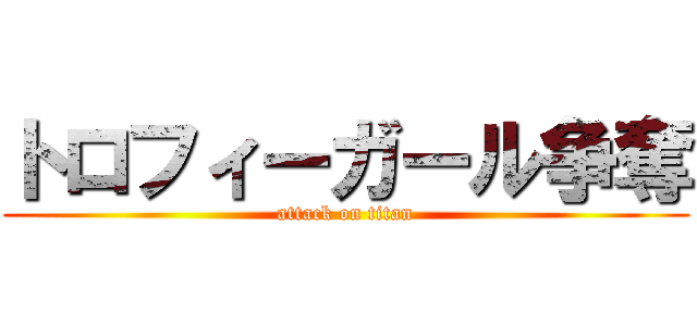 トロフィーガール争奪 (attack on titan)