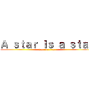 Ａ ｓｔａｒ ｉｓ ａ ｓｔａｒ (A star is a star)
