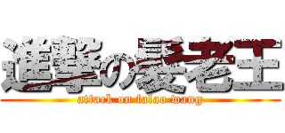 進撃の髮老王 (attack on falao wang)