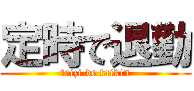 定時で退勤 (teizi de taikin)