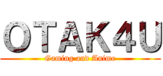 ＯＴＡＫ４Ｕ (Gaming and Anime)