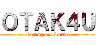 ＯＴＡＫ４Ｕ (Gaming and Anime)