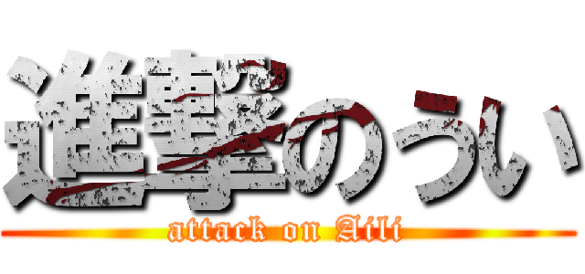 進撃のうい (attack on Aili)