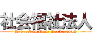 社会福祉法人 (Powered by Party Participation)