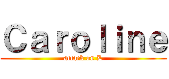 Ｃａｒｏｌｉｎｅ (attack on L)