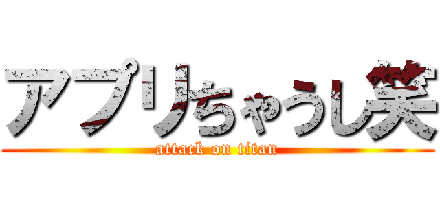 アプリちゃうし笑 (attack on titan)