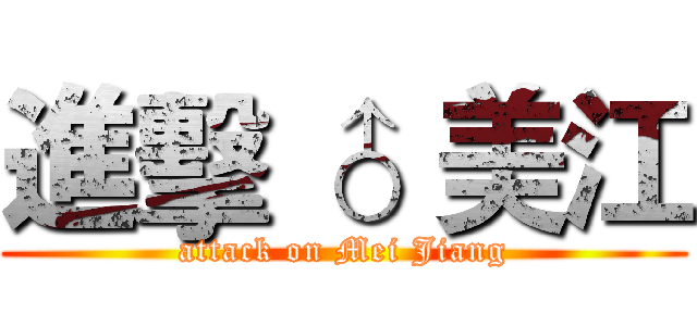 進擊 ♂ 美江 (attack on Mei Jiang)