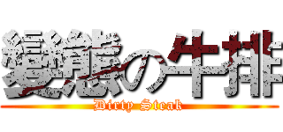 變態の牛排 (Dirty Steak)