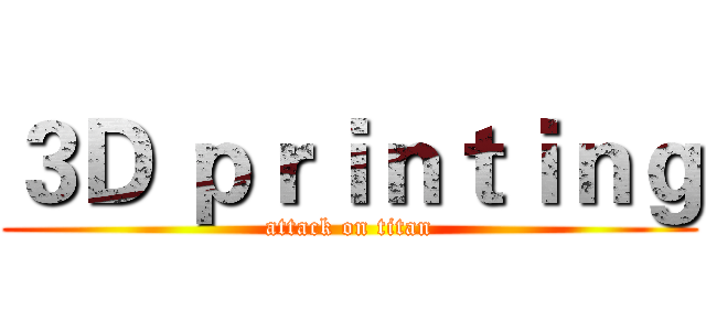 ３Ｄ ｐｒｉｎｔｉｎｇ (attack on titan)