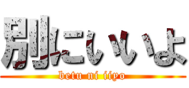 別にいいよ (betu ni iiyo)